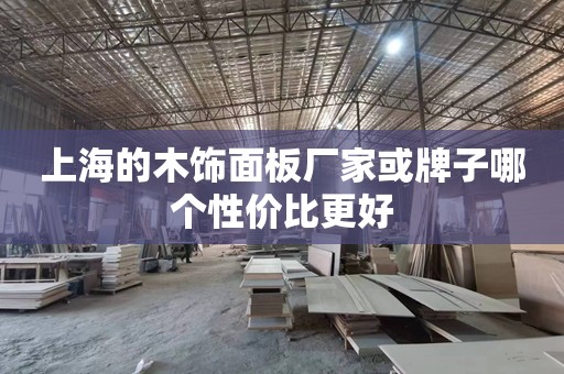 上海的木饰面板厂家或牌子哪个性价比更好